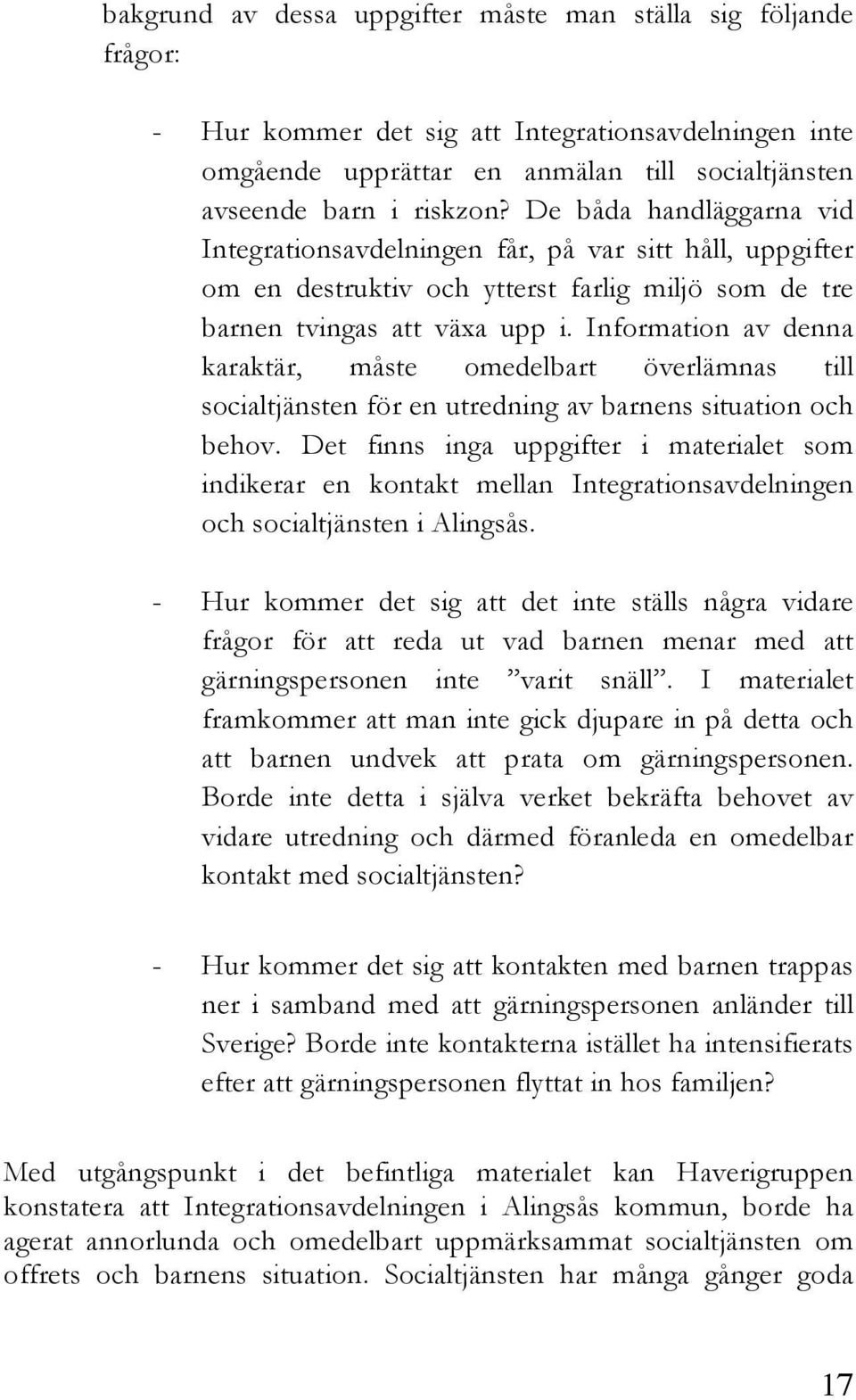 Information av denna karaktär, måste omedelbart överlämnas till socialtjänsten för en utredning av barnens situation och behov.