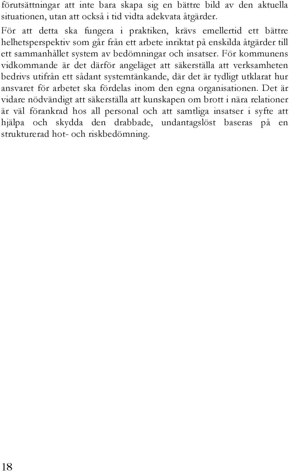 För kommunens vidkommande är det därför angeläget att säkerställa att verksamheten bedrivs utifrån ett sådant systemtänkande, där det är tydligt utklarat hur ansvaret för arbetet ska fördelas inom