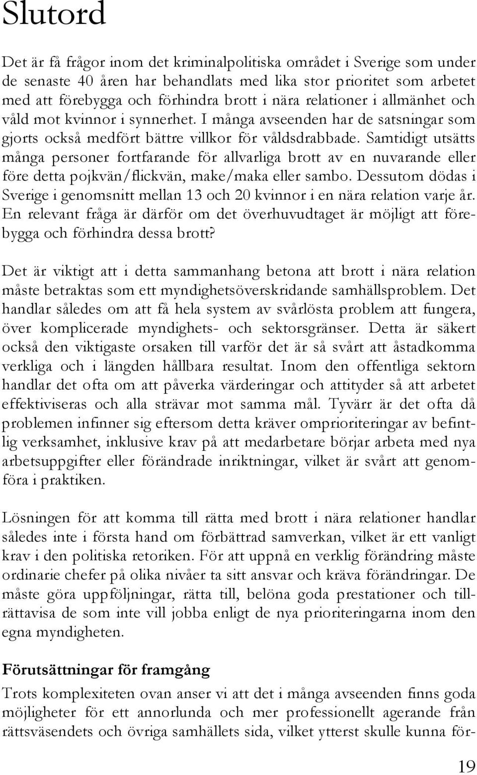 Samtidigt utsätts många personer fortfarande för allvarliga brott av en nuvarande eller före detta pojkvän/flickvän, make/maka eller sambo.