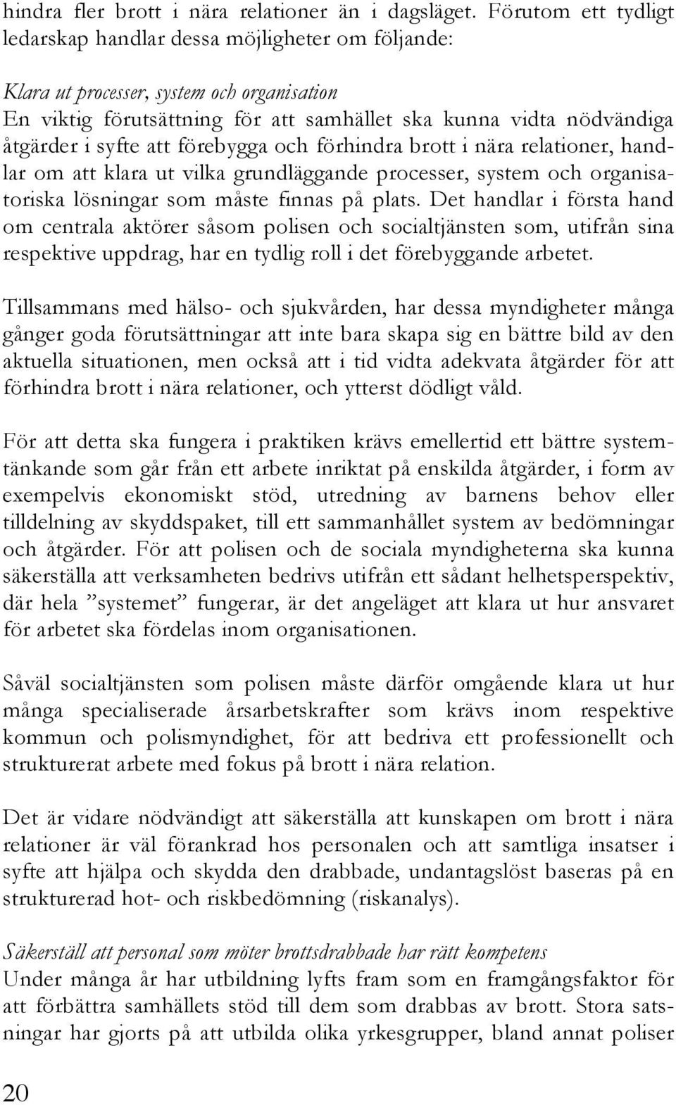 att förebygga och förhindra brott i nära relationer, handlar om att klara ut vilka grundläggande processer, system och organisatoriska lösningar som måste finnas på plats.