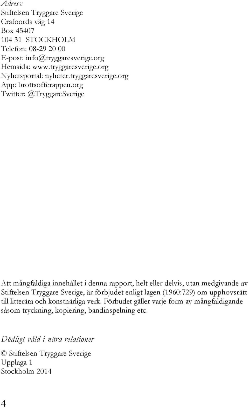 org Twitter: @TryggareSverige Att mångfaldiga innehållet i denna rapport, helt eller delvis, utan medgivande av Stiftelsen Tryggare Sverige, är förbjudet