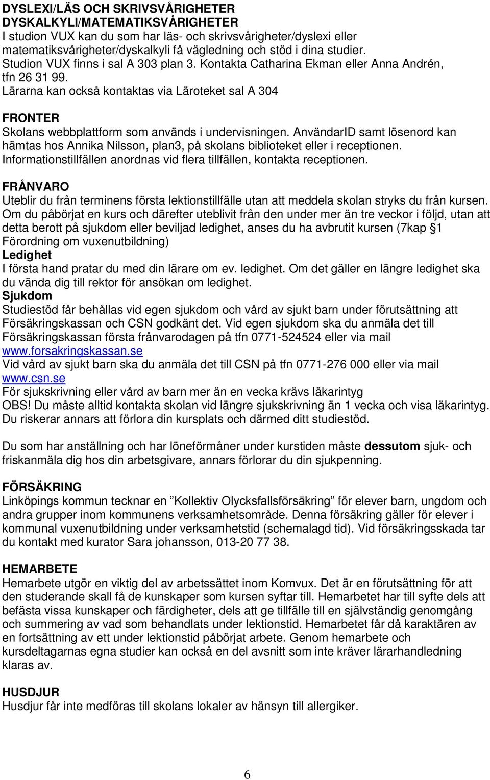 Lärarna kan också kontaktas via Läroteket sal A 304 FRONTER Skolans webbplattform som används i undervisningen.