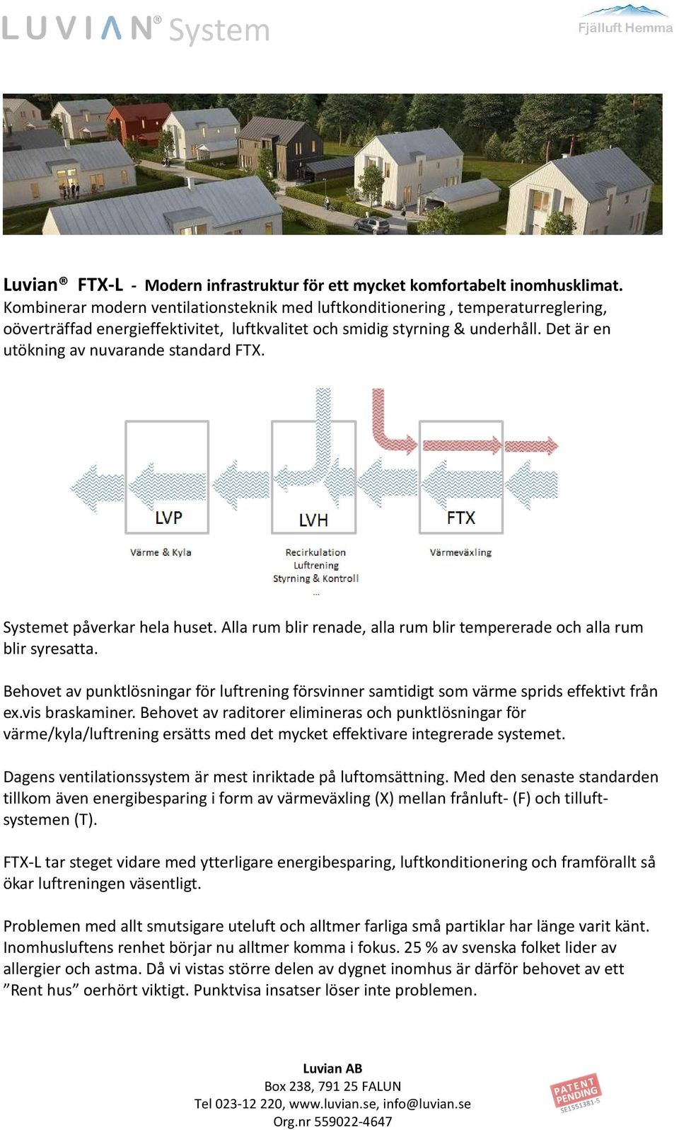 Det är en utökning av nuvarande standard FTX. Systemet påverkar hela huset. Alla rum blir renade, alla rum blir tempererade och alla rum blir syresatta.