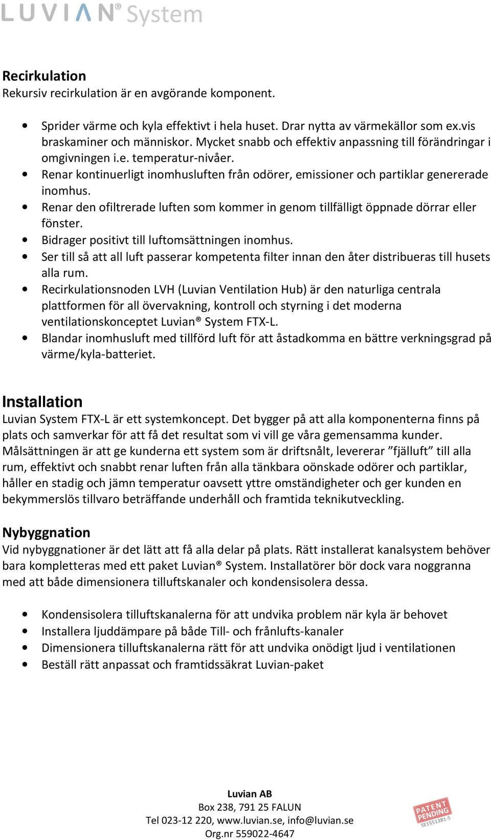 Renar den ofiltrerade luften som kommer in genom tillfälligt öppnade dörrar eller fönster. Bidrager positivt till luftomsättningen inomhus.