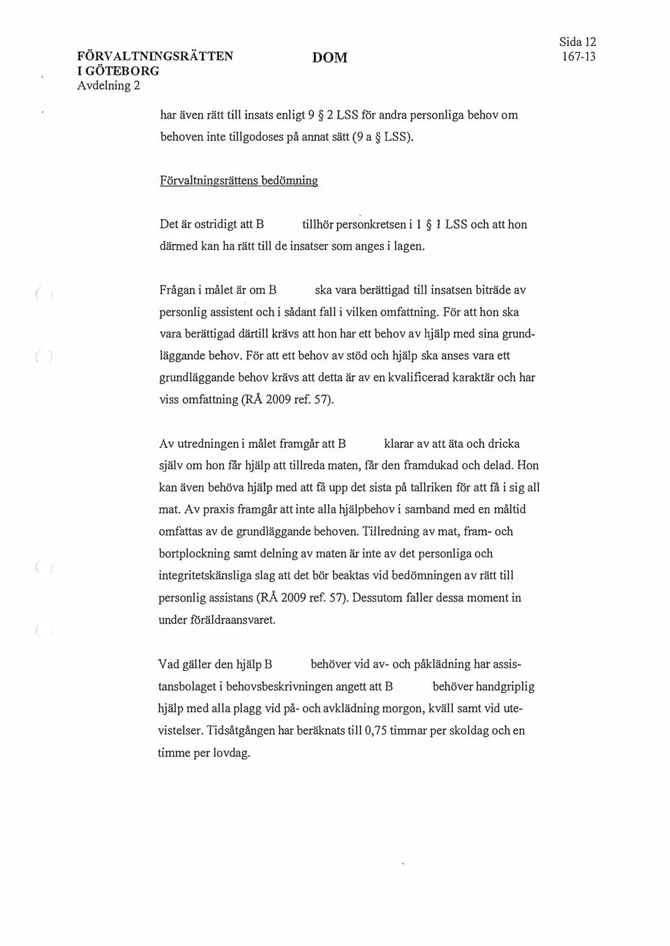 Frågan i målet är om ska vara berättigad till insatsen biträde av personlig assistent och i sådant fall i vilken omfattning.