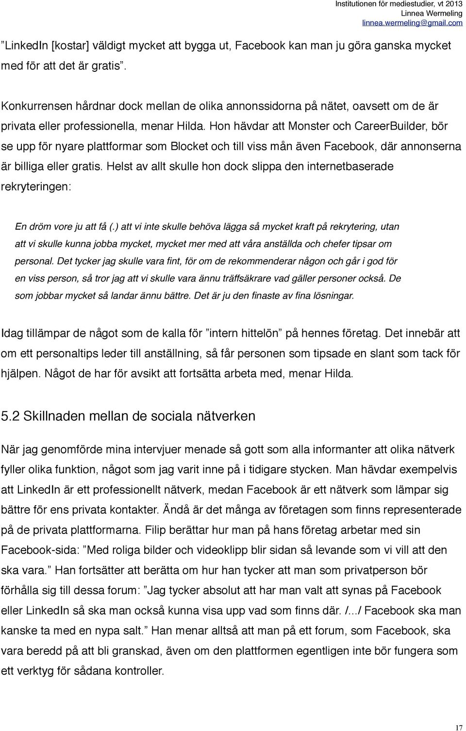 Hon hävdar att Monster och CareerBuilder, bör se upp för nyare plattformar som Blocket och till viss mån även Facebook, där annonserna är billiga eller gratis.