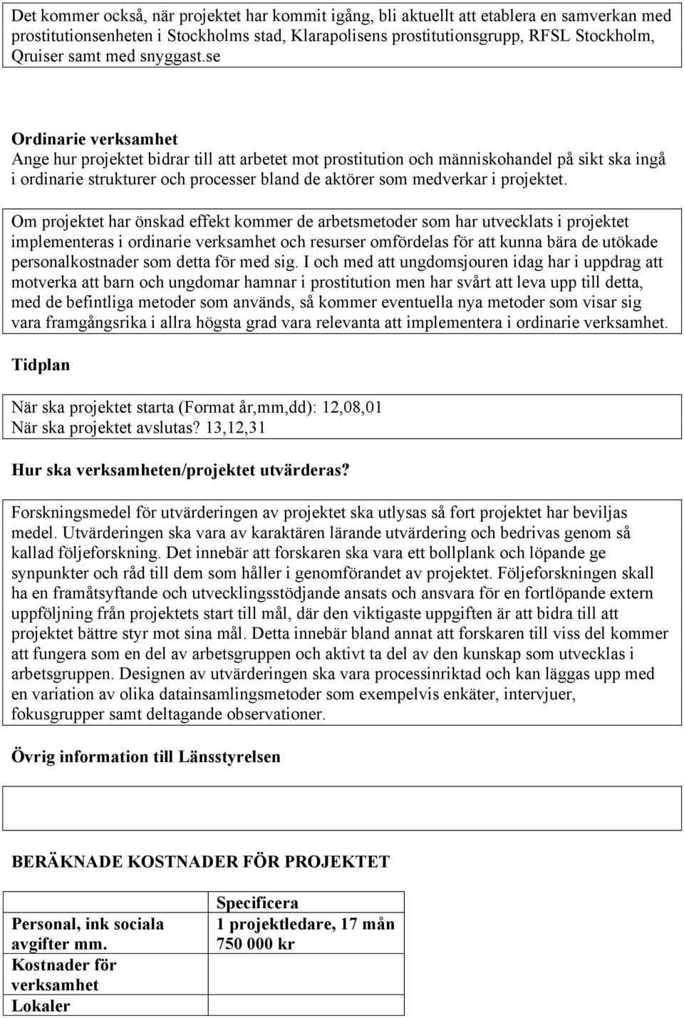 se Ordinarie verksamhet Ange hur projektet bidrar till att arbetet mot prostitution och människohandel på sikt ska ingå i ordinarie strukturer och processer bland de aktörer som medverkar i projektet.