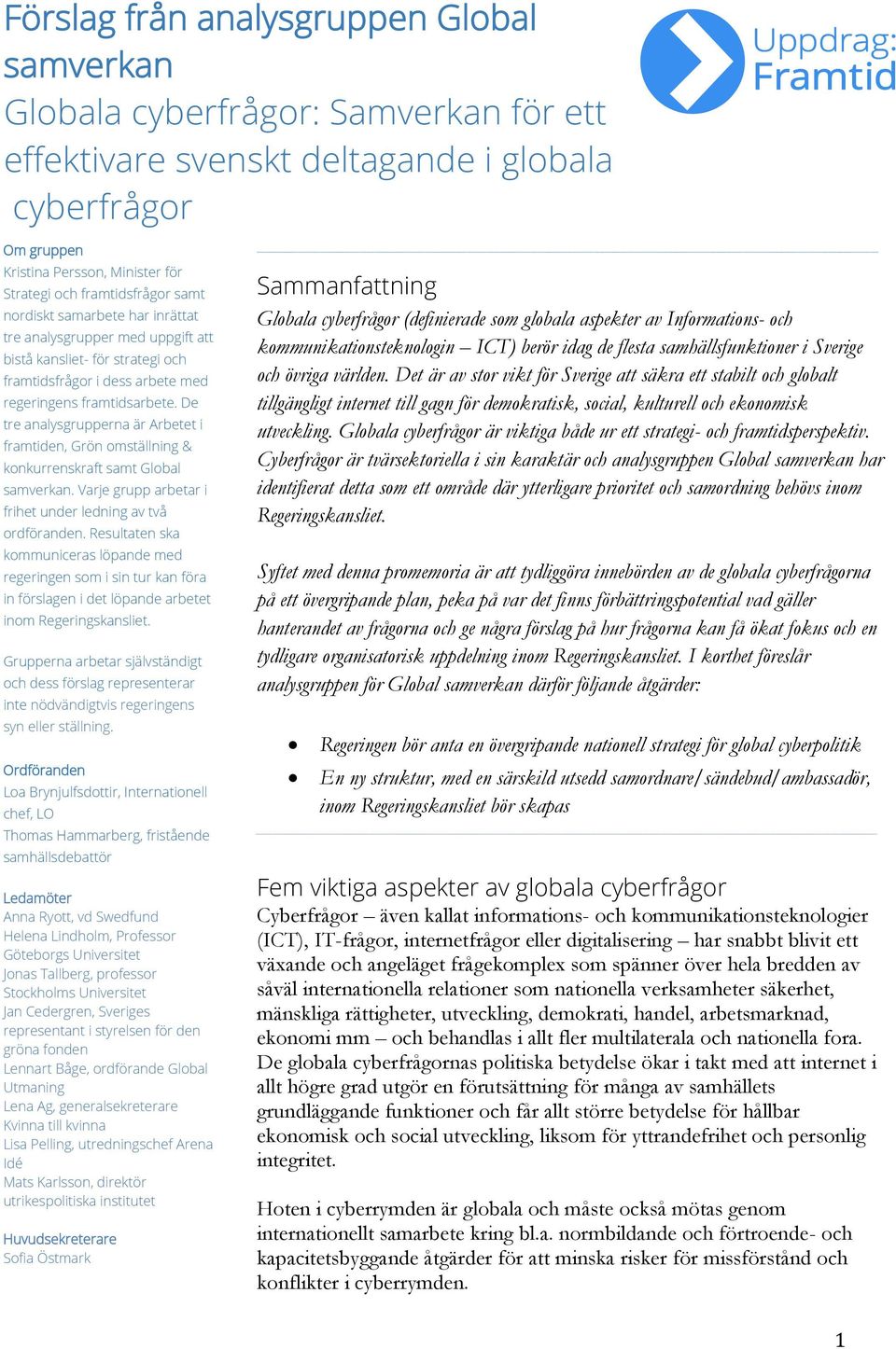 De tre analysgrupperna är Arbetet i framtiden, Grön omställning & konkurrenskraft samt Global samverkan. Varje grupp arbetar i frihet under ledning av två ordföranden.