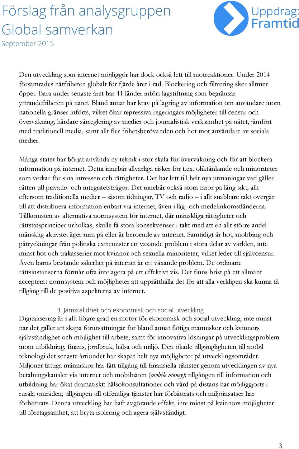 Bland annat har krav på lagring av information om användare inom nationella gränser införts, vilket ökar repressiva regeringars möjligheter till censur och övervakning; hårdare särreglering av medier