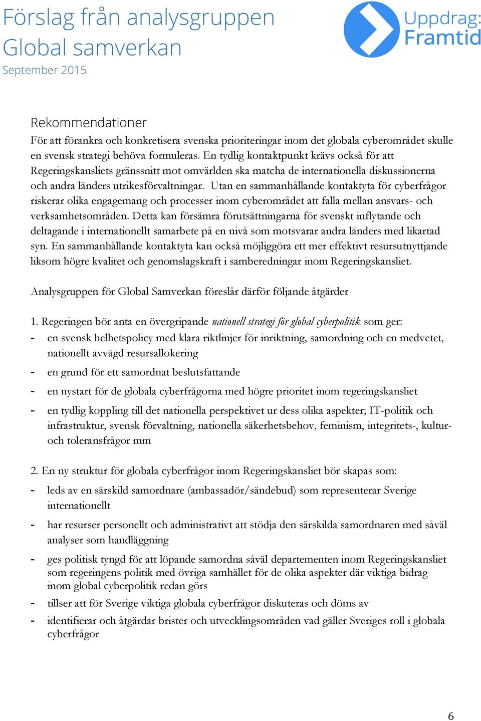 Utan en sammanhållande kontaktyta för cyberfrågor riskerar olika engagemang och processer inom cyberområdet att falla mellan ansvars- och verksamhetsområden.