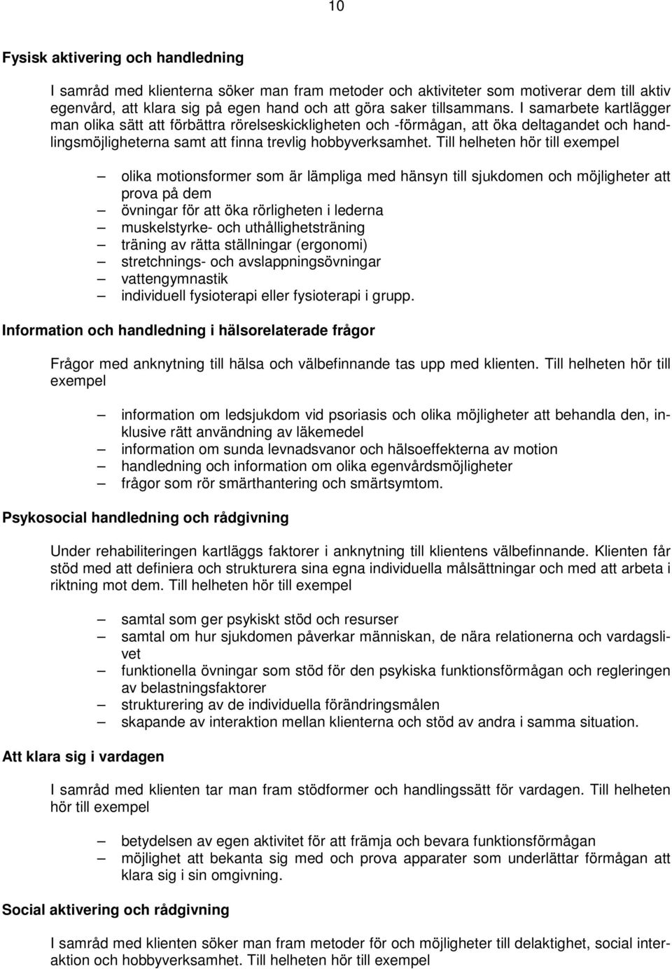 Till helheten hör till exempel olika motionsformer som är lämpliga med hänsyn till sjukdomen och möjligheter att prova på dem övningar för att öka rörligheten i lederna muskelstyrke- och