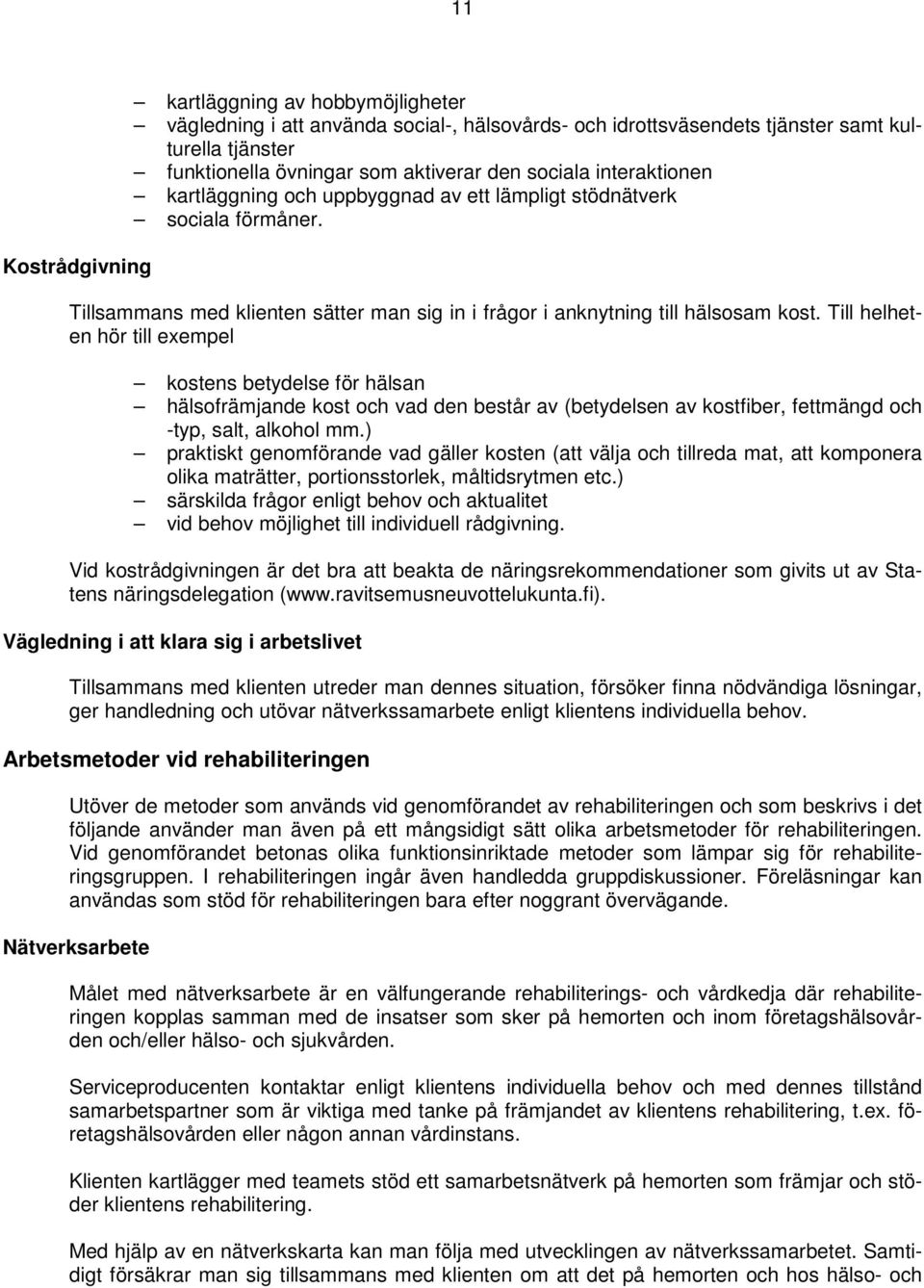 Till helheten hör till exempel kostens betydelse för hälsan hälsofrämjande kost och vad den består av (betydelsen av kostfiber, fettmängd och -typ, salt, alkohol mm.