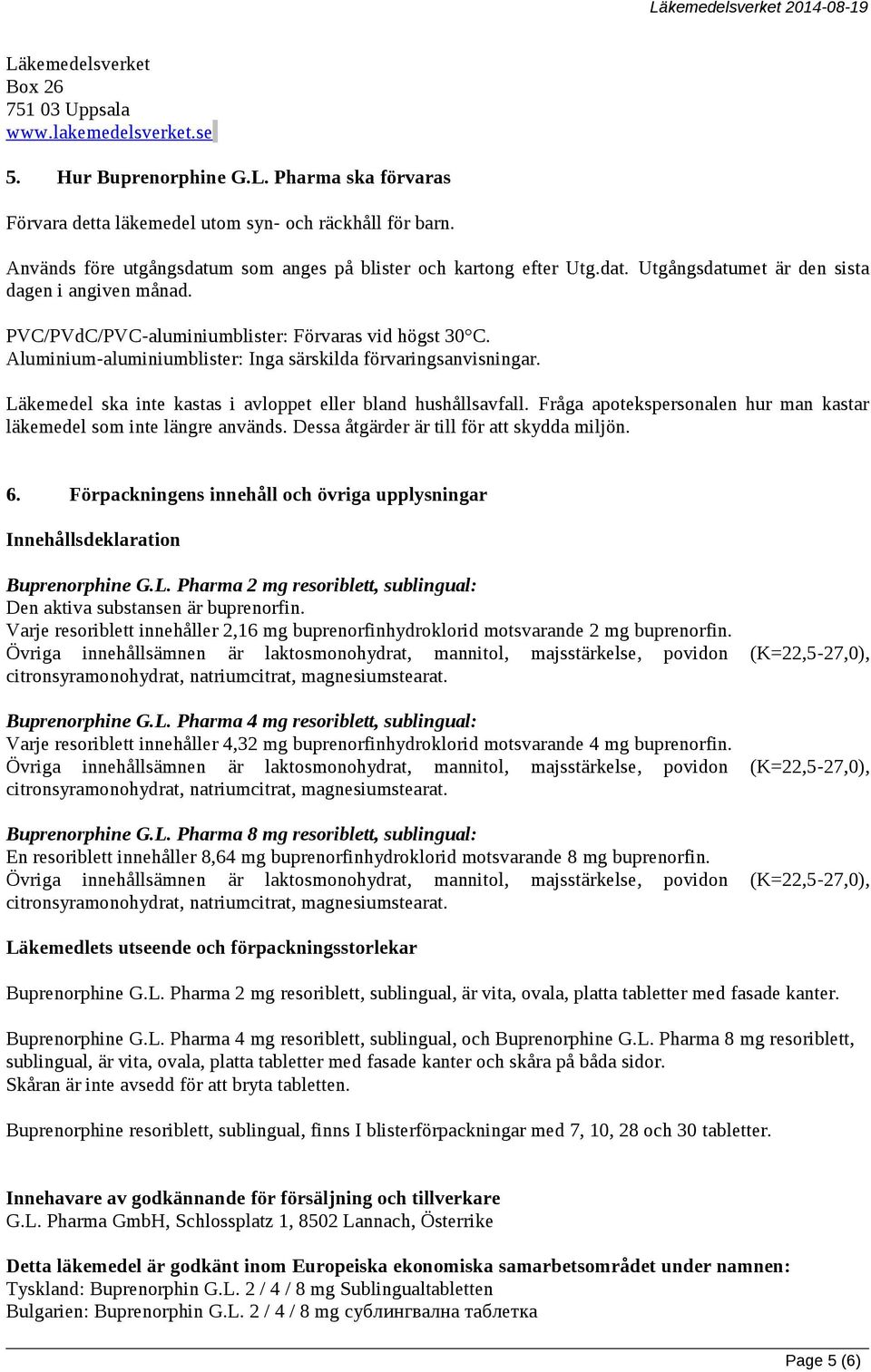 Aluminium-aluminiumblister: Inga särskilda förvaringsanvisningar. Läkemedel ska inte kastas i avloppet eller bland hushållsavfall.