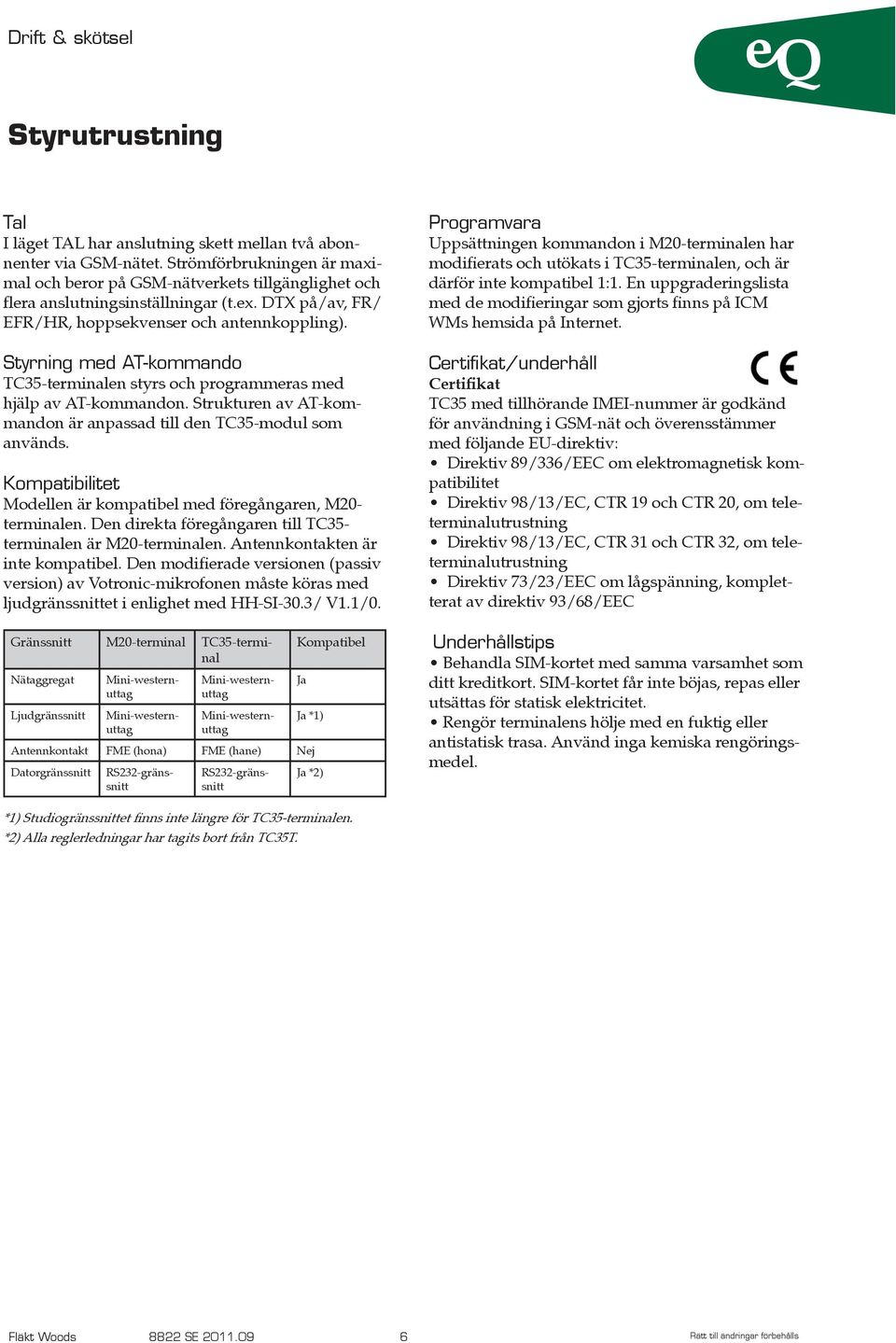 Strukturen av AT-kommandon är anpassad till den TC35-modul som används. Kompatibilitet Modellen är kompatibel med föregångaren, M20- terminalen.