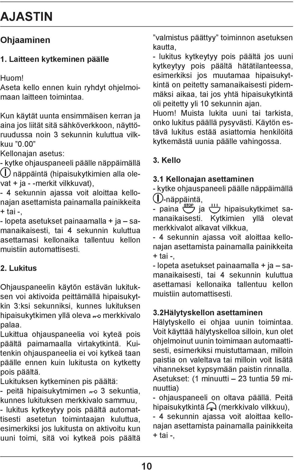 00 Kellonajan asetus: - kytke ohjauspaneeli päälle näppäimällä näppäintä (hipaisukytkimien alla olevat + ja - -merkit vilkkuvat), - 4 sekunnin ajassa voit aloittaa kellonajan asettamista painamalla