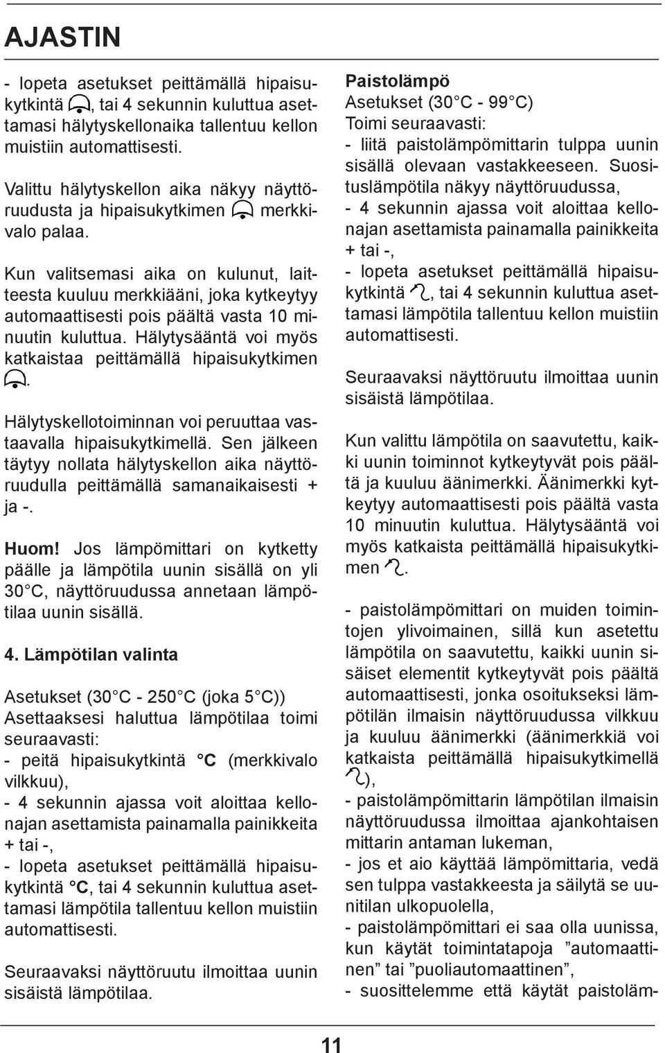 Kun valitsemasi aika on kulunut, laitteesta kuuluu merkkiääni, joka kytkeytyy automaattisesti pois päältä vasta 10 minuutin kuluttua. Hälytysääntä voi myös katkaistaa peittämällä hipaisukytkimen.