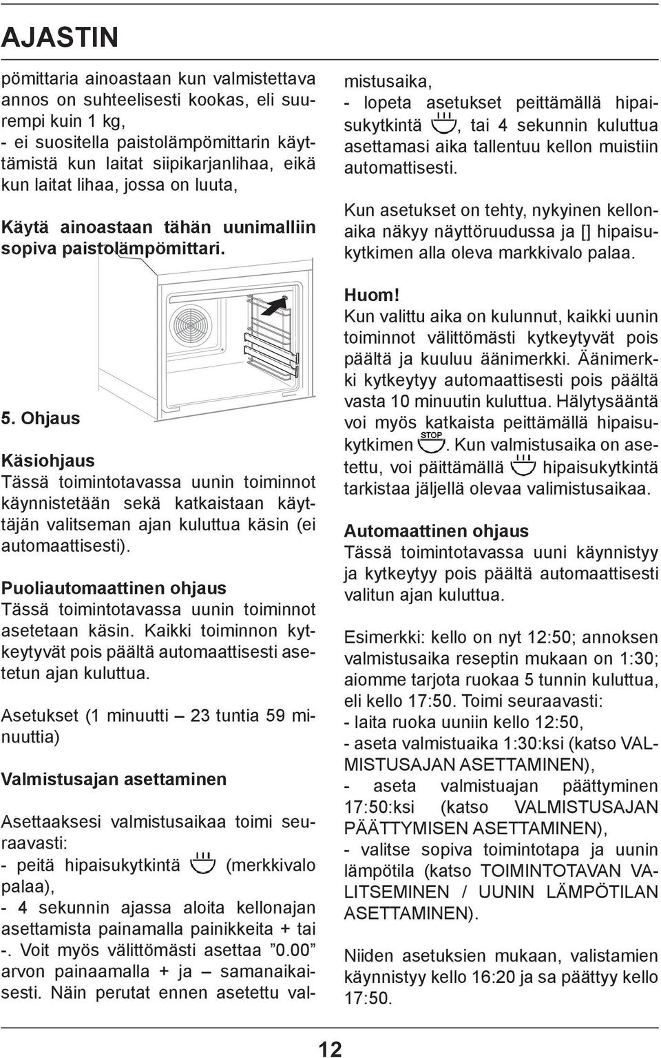 Ohjaus Käsiohjaus Tässä toimintotavassa uunin toiminnot käynnistetään sekä katkaistaan käyttäjän valitseman ajan kuluttua käsin (ei automaattisesti).