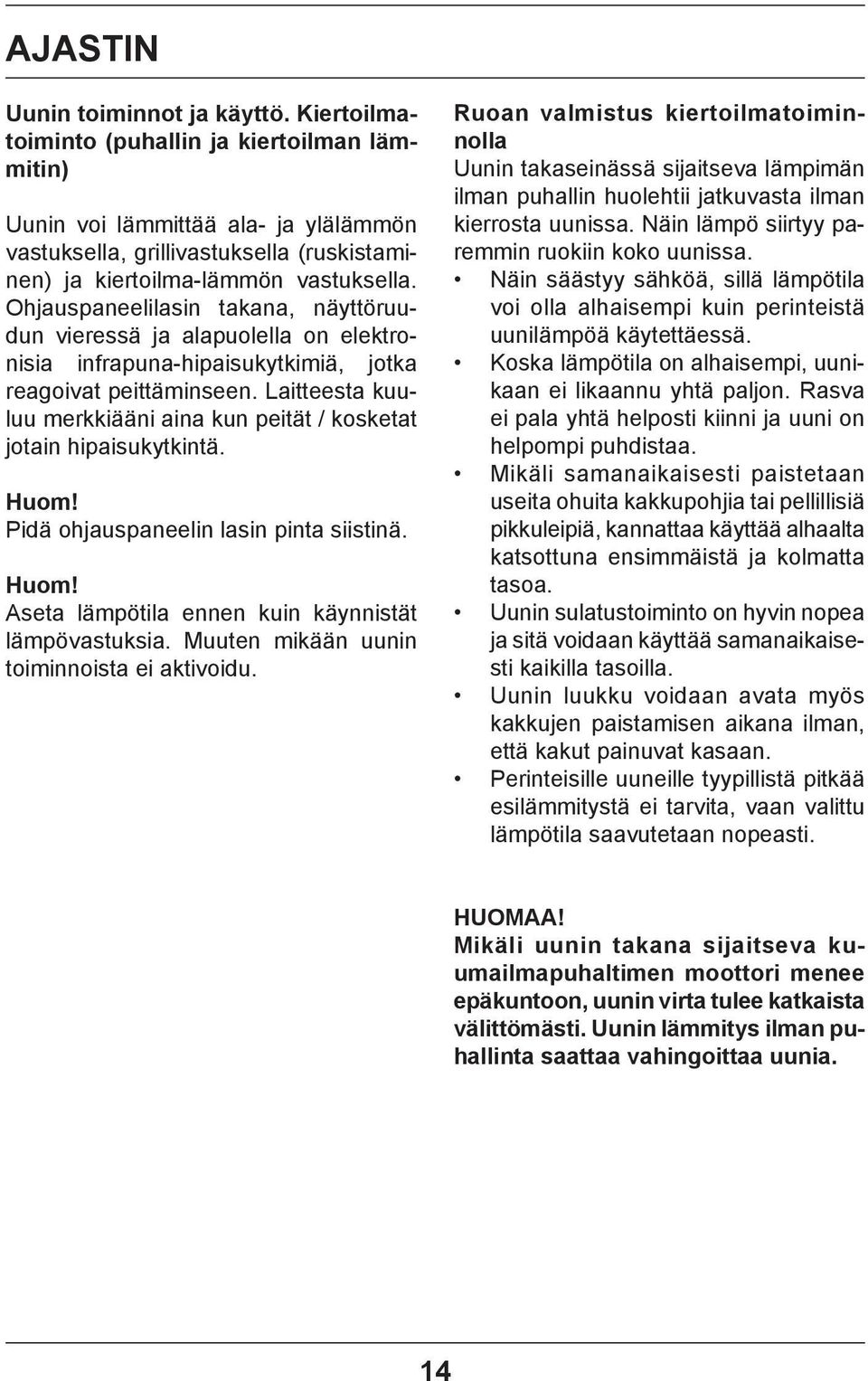 Ohjauspaneelilasin takana, näyttöruudun vieressä ja alapuolella on elektronisia infrapuna-hipaisukytkimiä, jotka reagoivat peittäminseen.