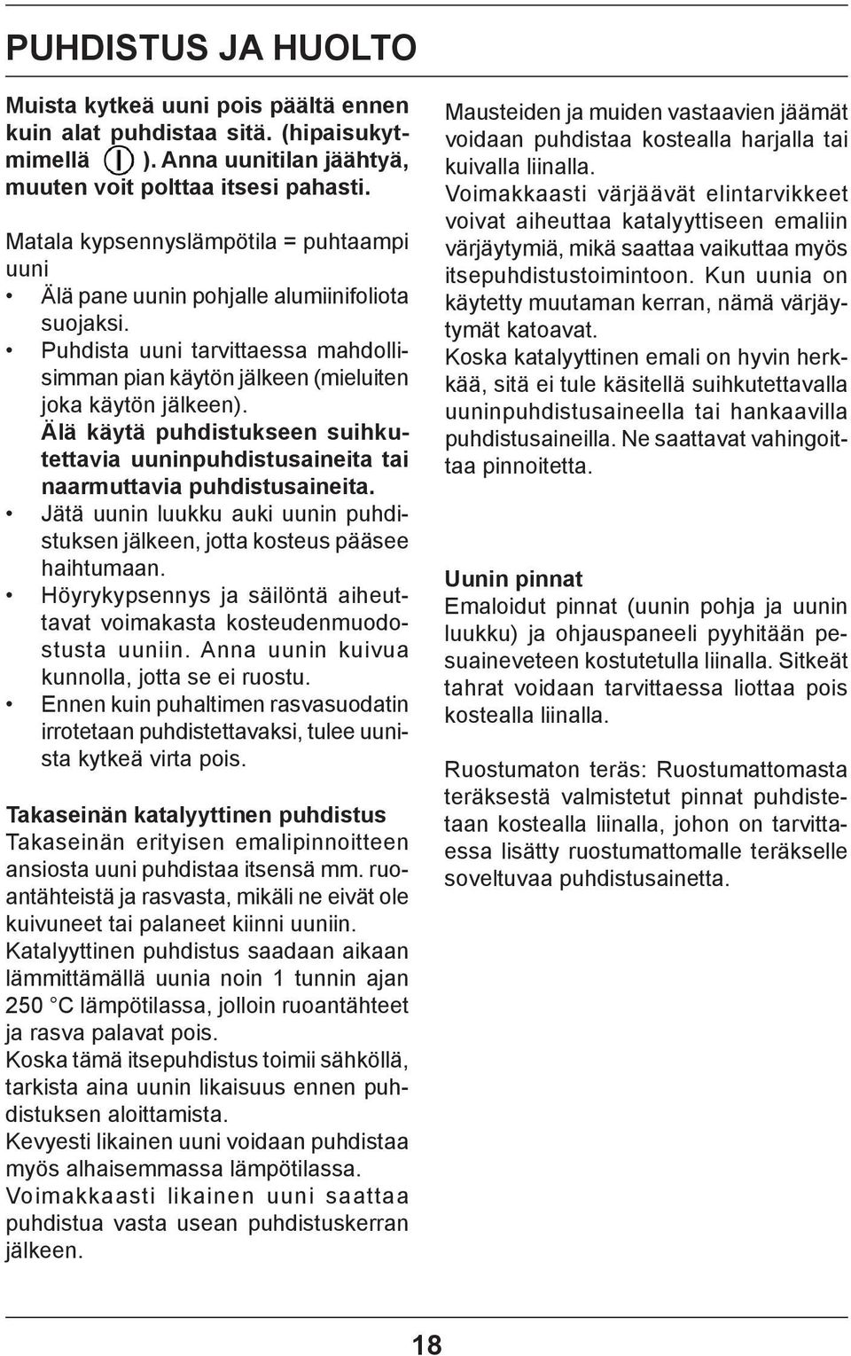 Älä käytä puhdistukseen suihkutettavia uuninpuhdistusaineita tai na ar mut ta via puhdistusaineita. Jätä uunin luukku auki uunin puhdistuksen jälkeen, jotta kosteus pääsee ha ih tu ma an.