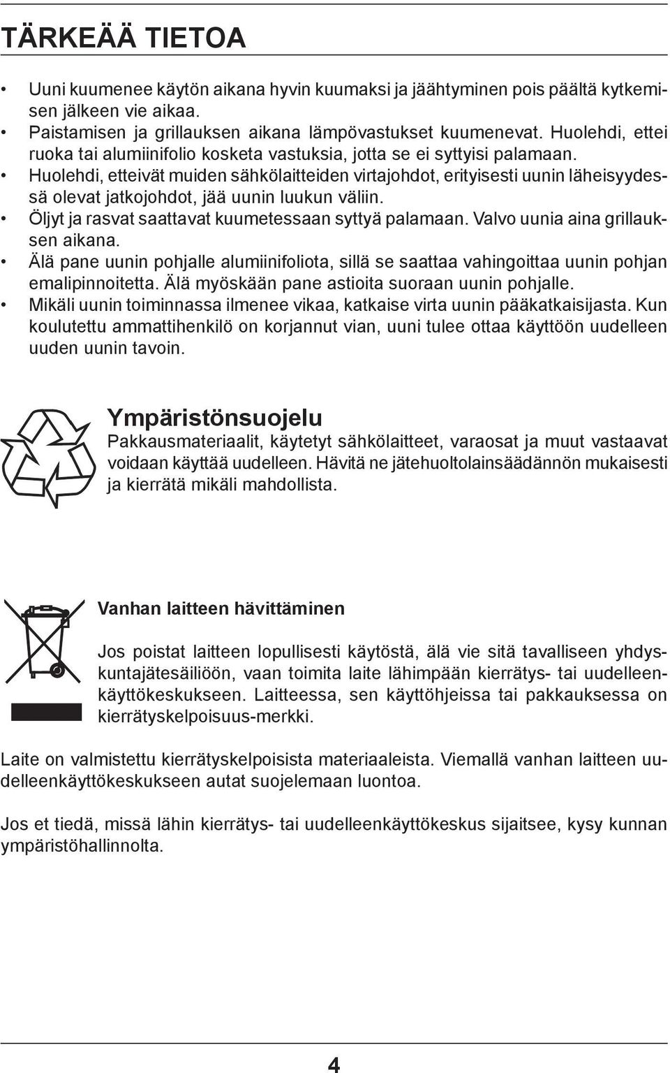 Huolehdi, etteivät muiden sähkölaitteiden virtajohdot, erityisesti uunin lä hei syy dessä olevat jatkojohdot, jää uunin luukun väliin. Öljyt ja rasvat saattavat kuumetessaan syttyä palamaan.