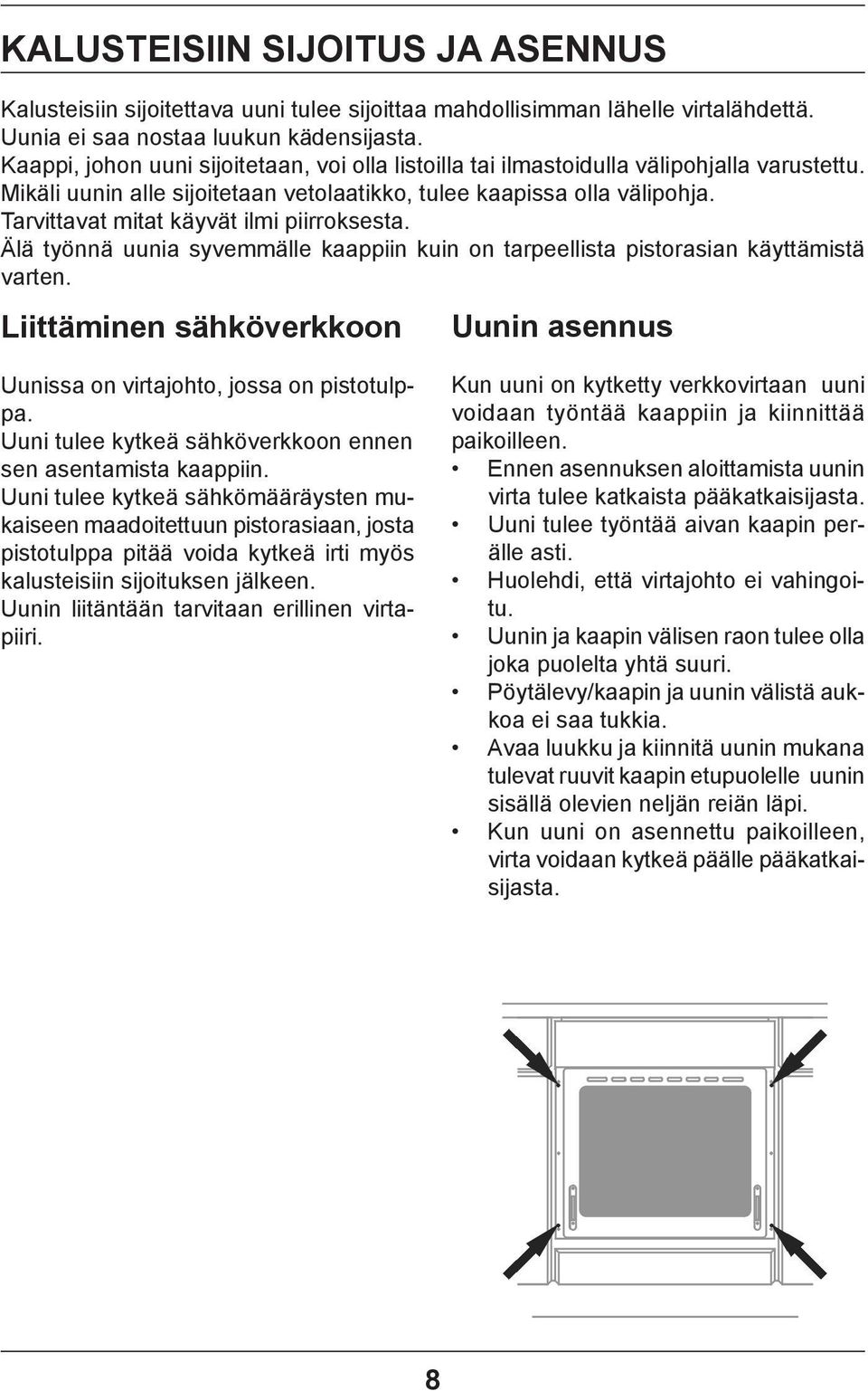 Tarvittavat mitat käyvät ilmi piirroksesta. Älä työnnä uunia syvemmälle kaappiin kuin on tarpeellista pistorasian käyttämistä varten.