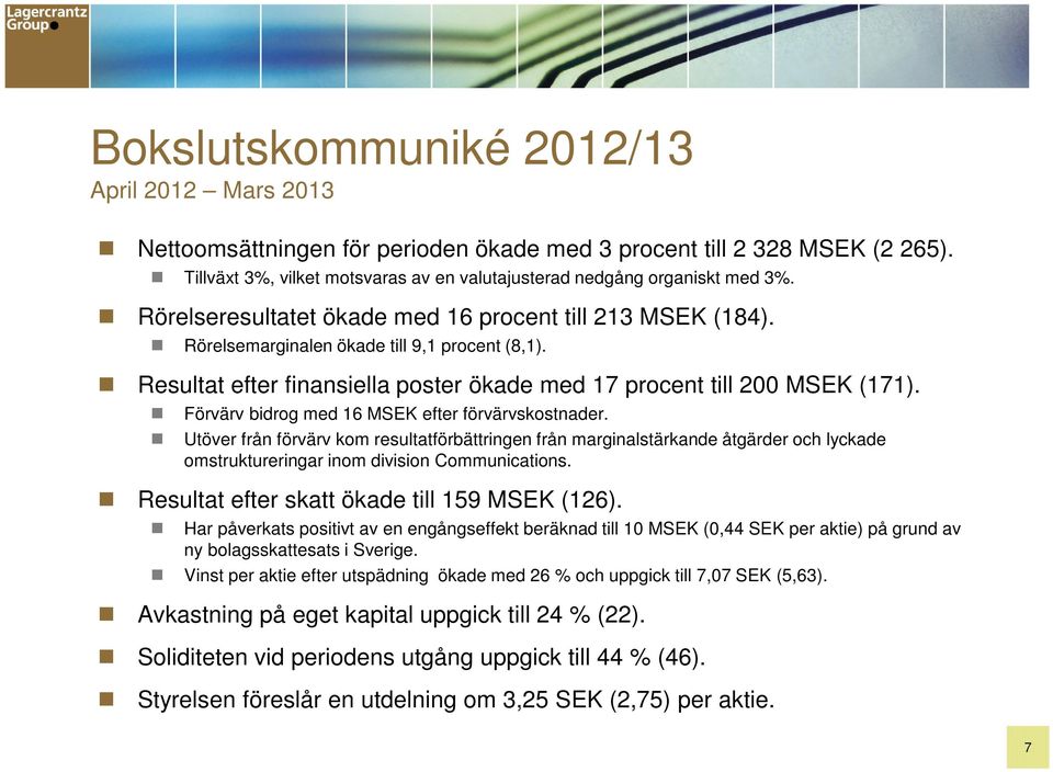 Förvärv bidrog med 16 MSEK efter förvärvskostnader. Utöver från förvärv kom resultatförbättringen från marginalstärkande åtgärder och lyckade omstruktureringar inom division Communications.