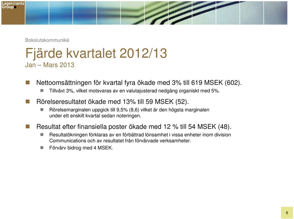 Rörelsemarginalen uppgick till 9,5% (8,6) vilket är den högsta marginalen under ett enskilt kvartal sedan noteringen.