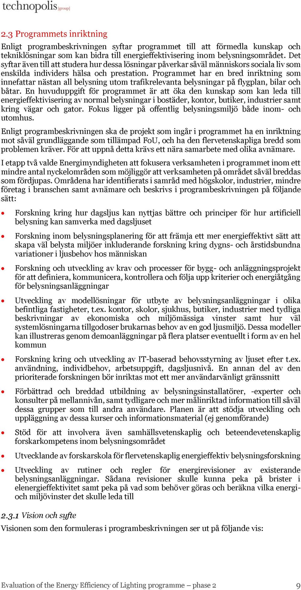 Programmet har en bred inriktning som innefattar nästan all belysning utom trafikrelevanta belysningar på flygplan, bilar och båtar.