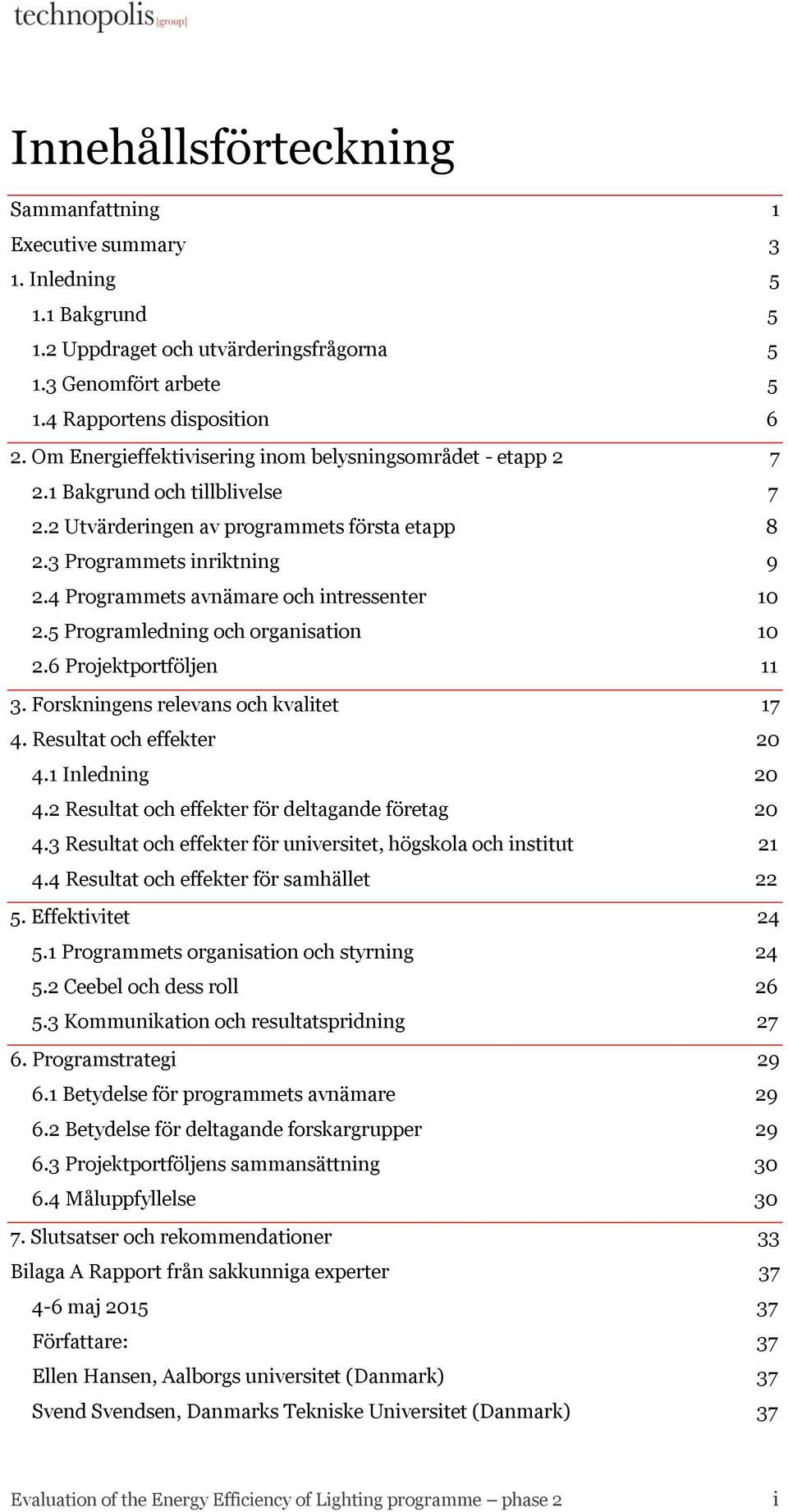 4 Programmets avnämare och intressenter 10 2.5 Programledning och organisation 10 2.6 Projektportföljen 11 3. Forskningens relevans och kvalitet 17 4. Resultat och effekter 20 4.1 Inledning 20 4.