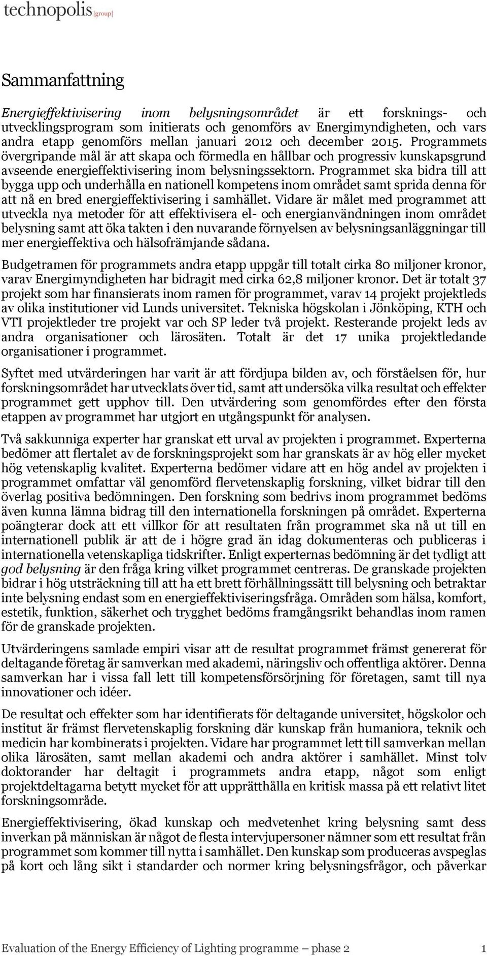 Programmet ska bidra till att bygga upp och underhålla en nationell kompetens inom området samt sprida denna för att nå en bred energieffektivisering i samhället.