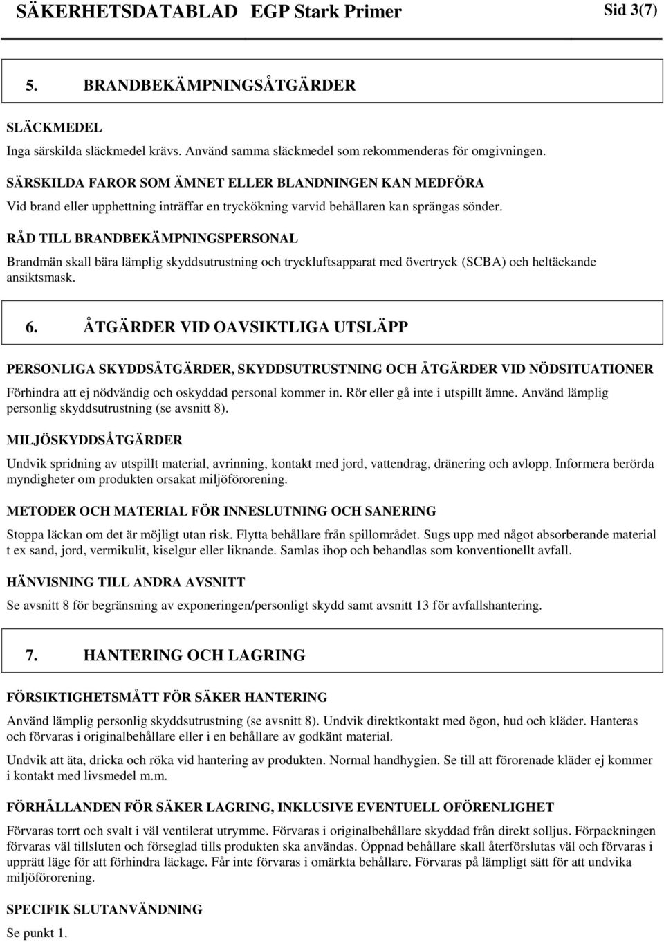 RÅD TILL BRANDBEKÄMPNINGSPERSONAL Brandmän skall bära lämplig skyddsutrustning och tryckluftsapparat med övertryck (SCBA) och heltäckande ansiktsmask. 6.