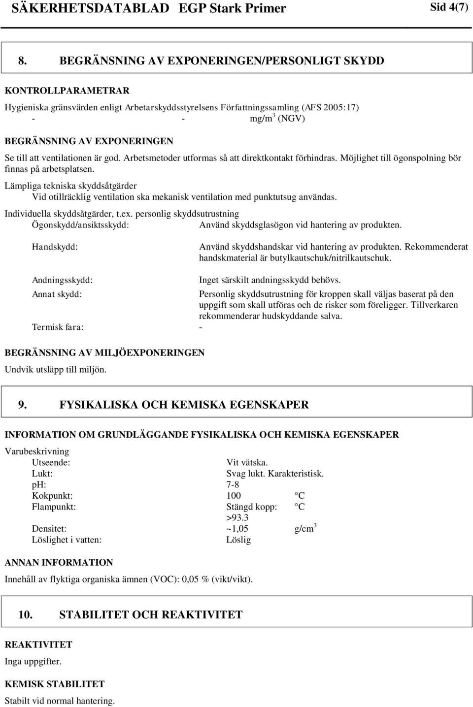 till att ventilationen är god. Arbetsmetoder utformas så att direktkontakt förhindras. Möjlighet till ögonspolning bör finnas på arbetsplatsen.