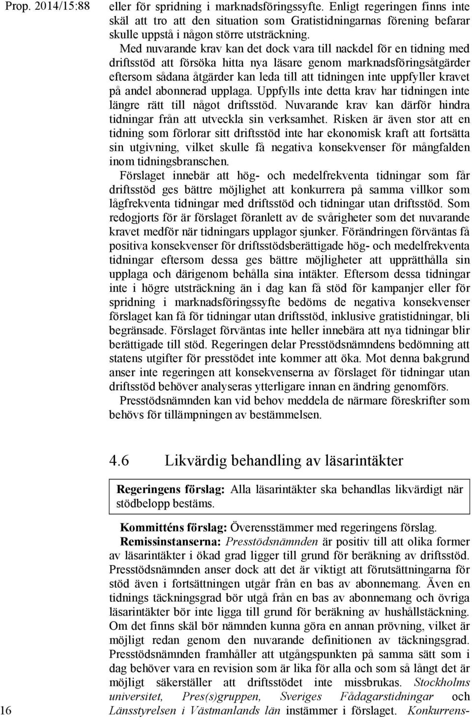 uppfyller kravet på andel abonnerad upplaga. Uppfylls inte detta krav har tidningen inte längre rätt till något driftsstöd. Nuvarande krav kan därför hindra tidningar från att utveckla sin verksamhet.