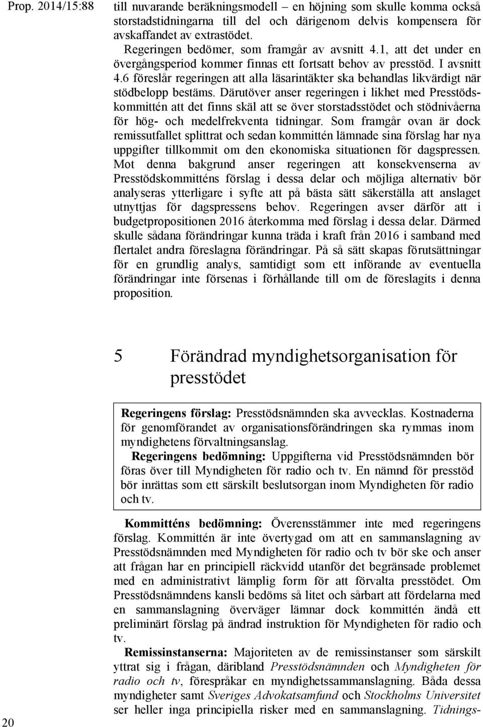 6 föreslår regeringen att alla läsarintäkter ska behandlas likvärdigt när stödbelopp bestäms.