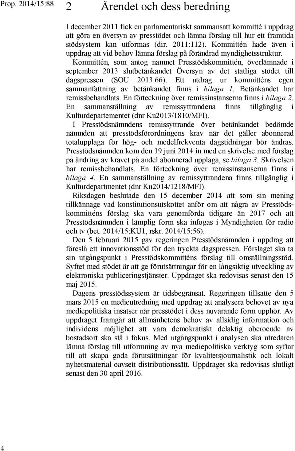 Kommittén, som antog namnet Presstödskommittén, överlämnade i september 2013 slutbetänkandet Översyn av det statliga stödet till dagspressen (SOU 2013:66).