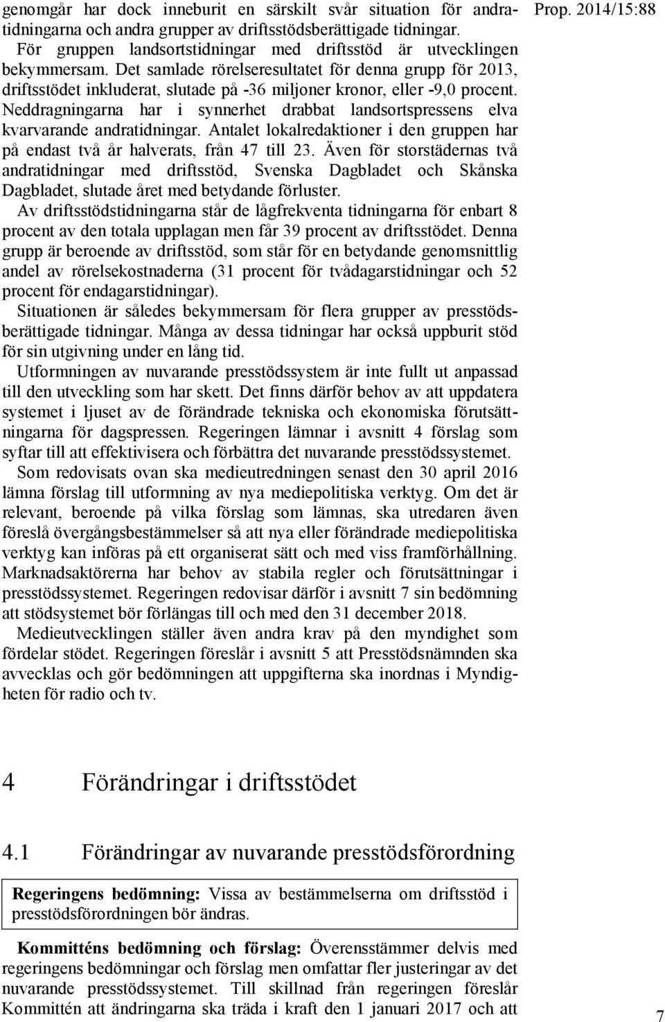 Det samlade rörelseresultatet för denna grupp för 2013, driftsstödet inkluderat, slutade på -36 miljoner kronor, eller -9,0 procent.