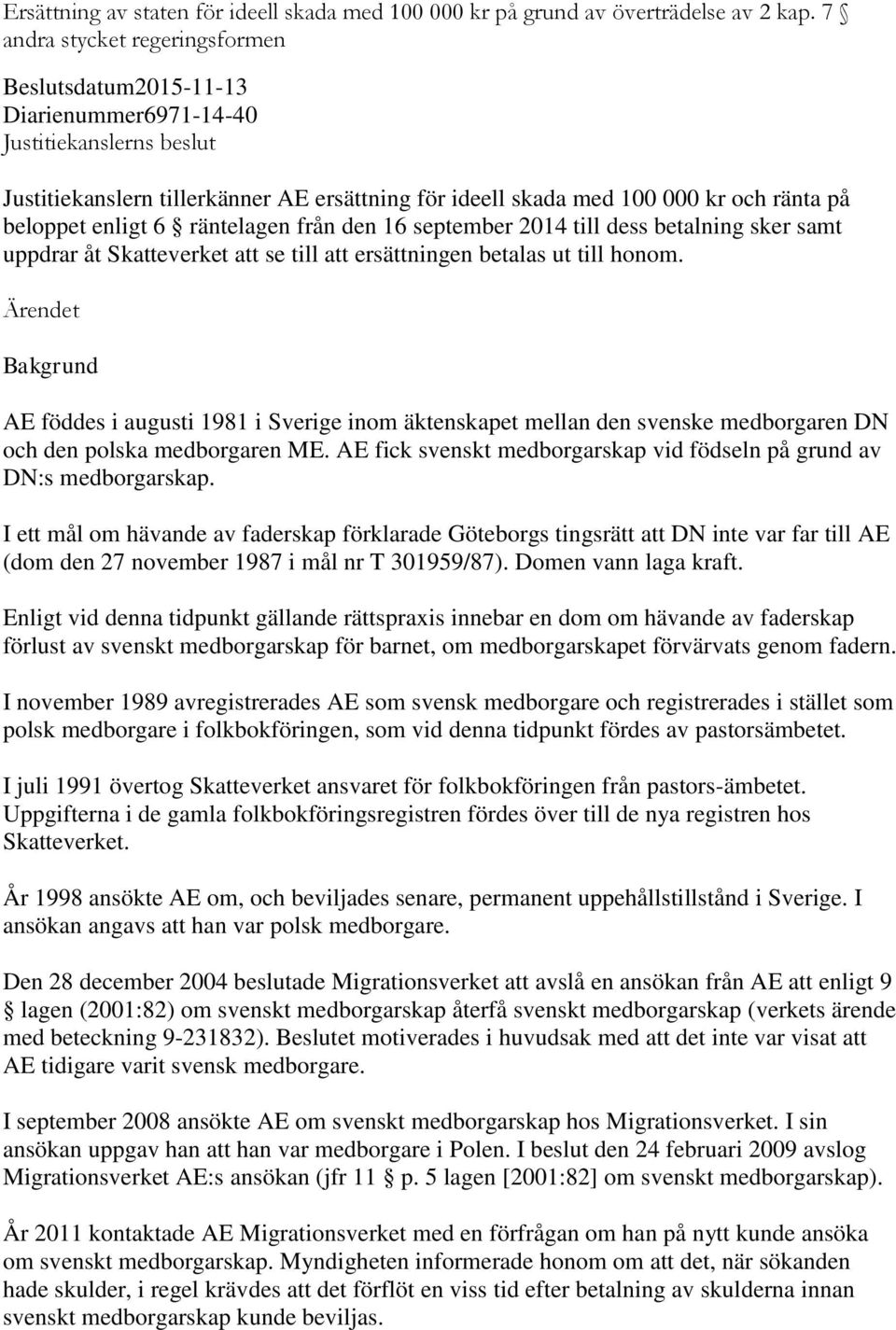 beloppet enligt 6 räntelagen från den 16 september 2014 till dess betalning sker samt uppdrar åt Skatteverket att se till att ersättningen betalas ut till honom.