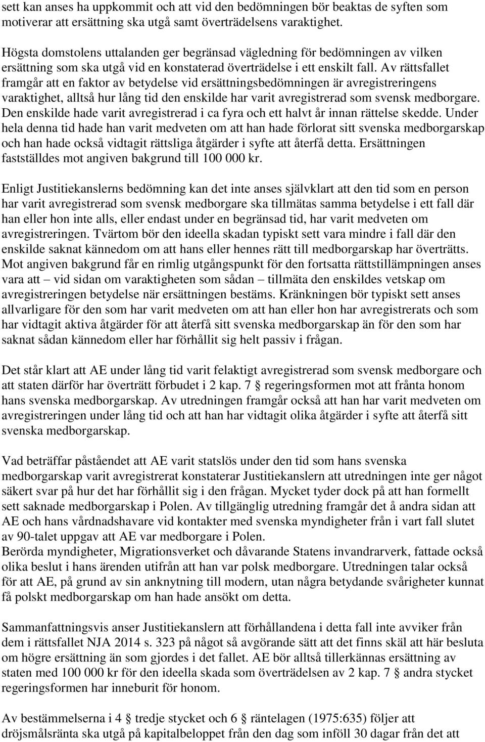 Av rättsfallet framgår att en faktor av betydelse vid ersättningsbedömningen är avregistreringens varaktighet, alltså hur lång tid den enskilde har varit avregistrerad som svensk medborgare.