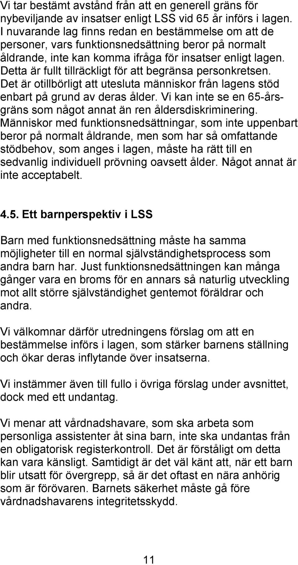 Detta är fullt tillräckligt för att begränsa personkretsen. Det är otillbörligt att utesluta människor från lagens stöd enbart på grund av deras ålder.