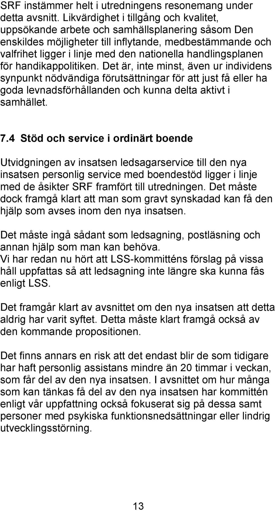 handlingsplanen för handikappolitiken. Det är, inte minst, även ur individens synpunkt nödvändiga förutsättningar för att just få eller ha goda levnadsförhållanden och kunna delta aktivt i samhället.