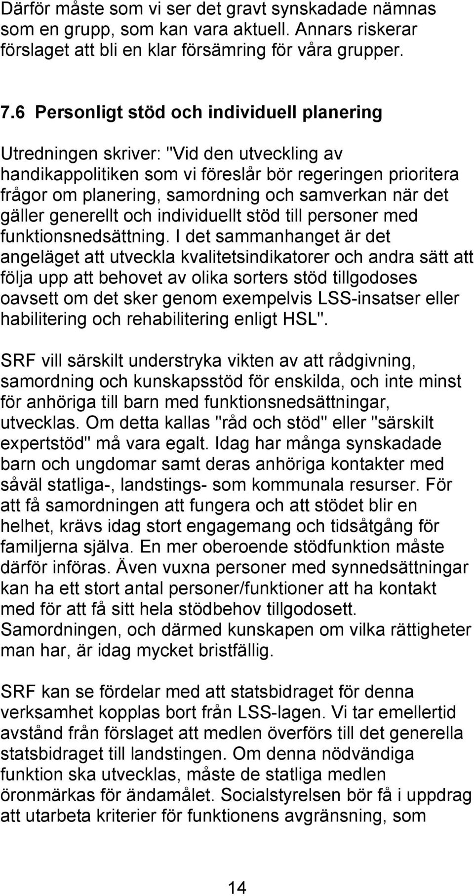 det gäller generellt och individuellt stöd till personer med funktionsnedsättning.