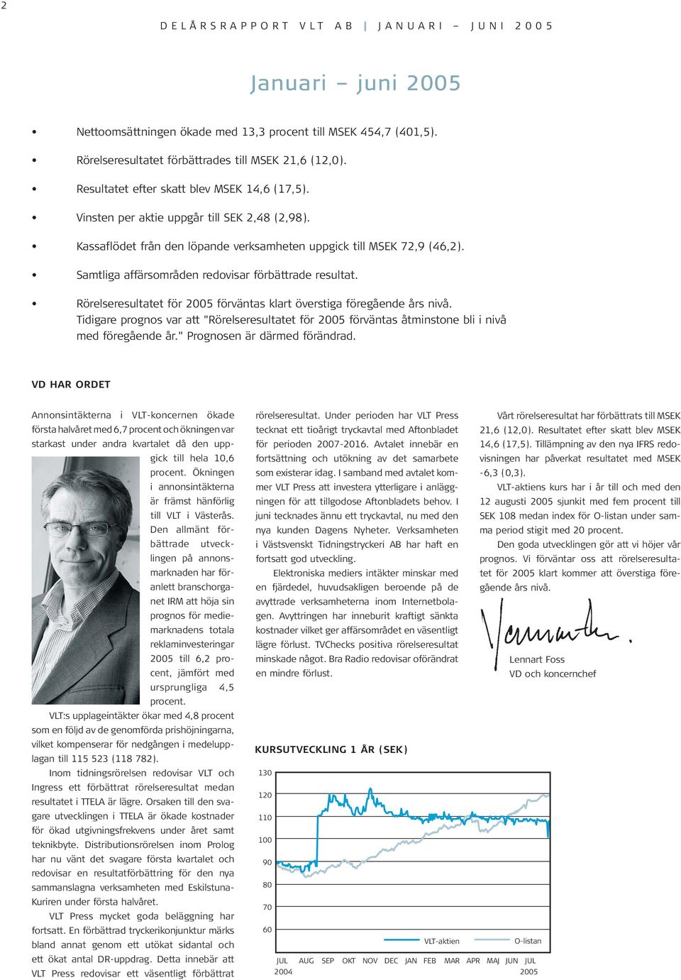 Rörelseresultatet för 2005 förväntas klart överstiga föregående års nivå. Tidigare prognos var att "Rörelseresultatet för 2005 förväntas åtminstone bli i nivå med föregående år.