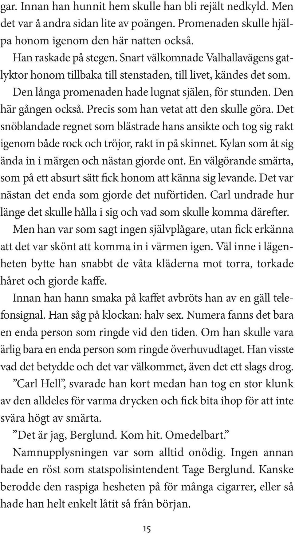 Precis som han vetat att den skulle göra. Det snöblandade regnet som blästrade hans ansikte och tog sig rakt igenom både rock och tröjor, rakt in på skinnet.