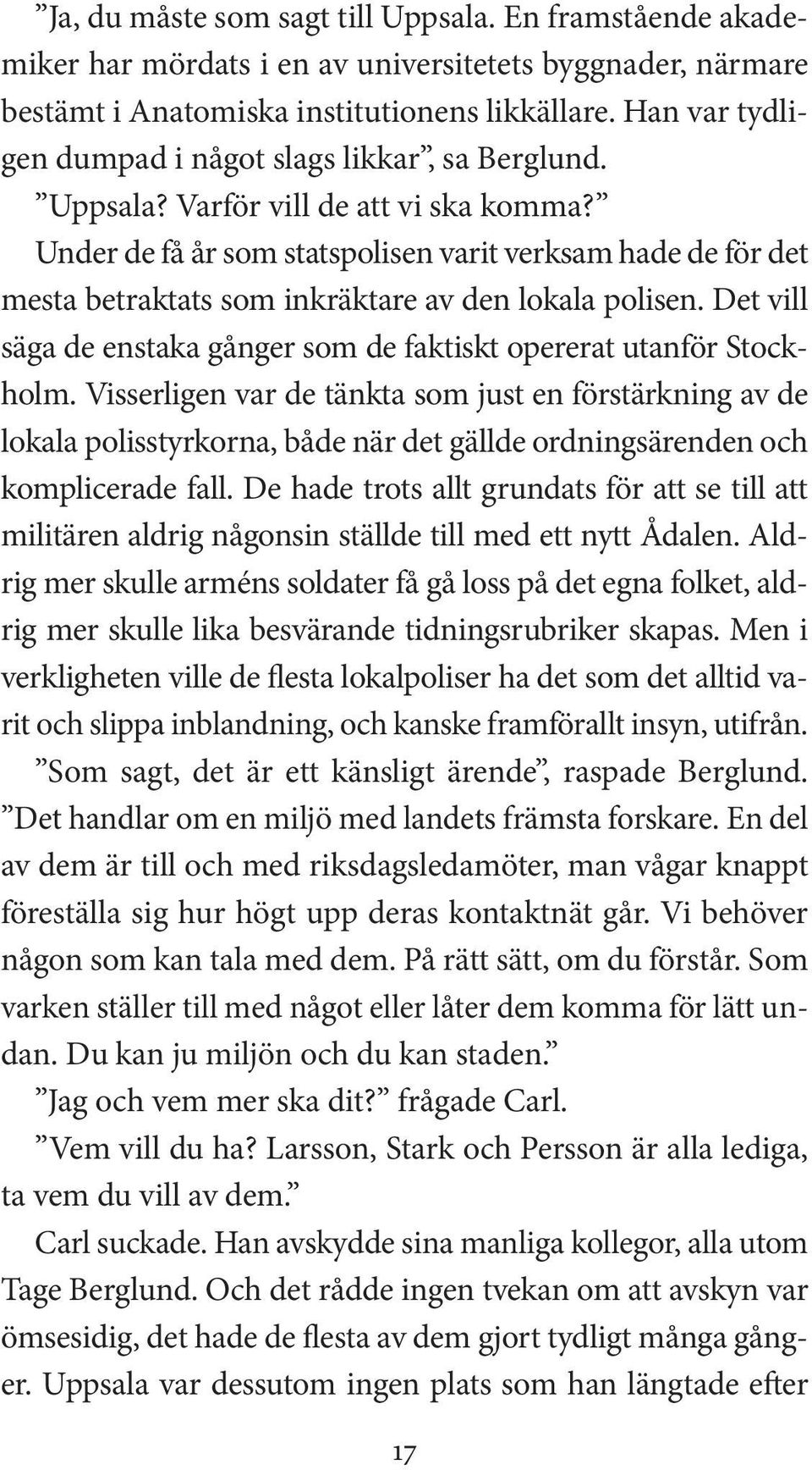 Under de få år som statspolisen varit verksam hade de för det mesta betraktats som inkräktare av den lokala polisen. Det vill säga de enstaka gånger som de faktiskt opererat utanför Stockholm.