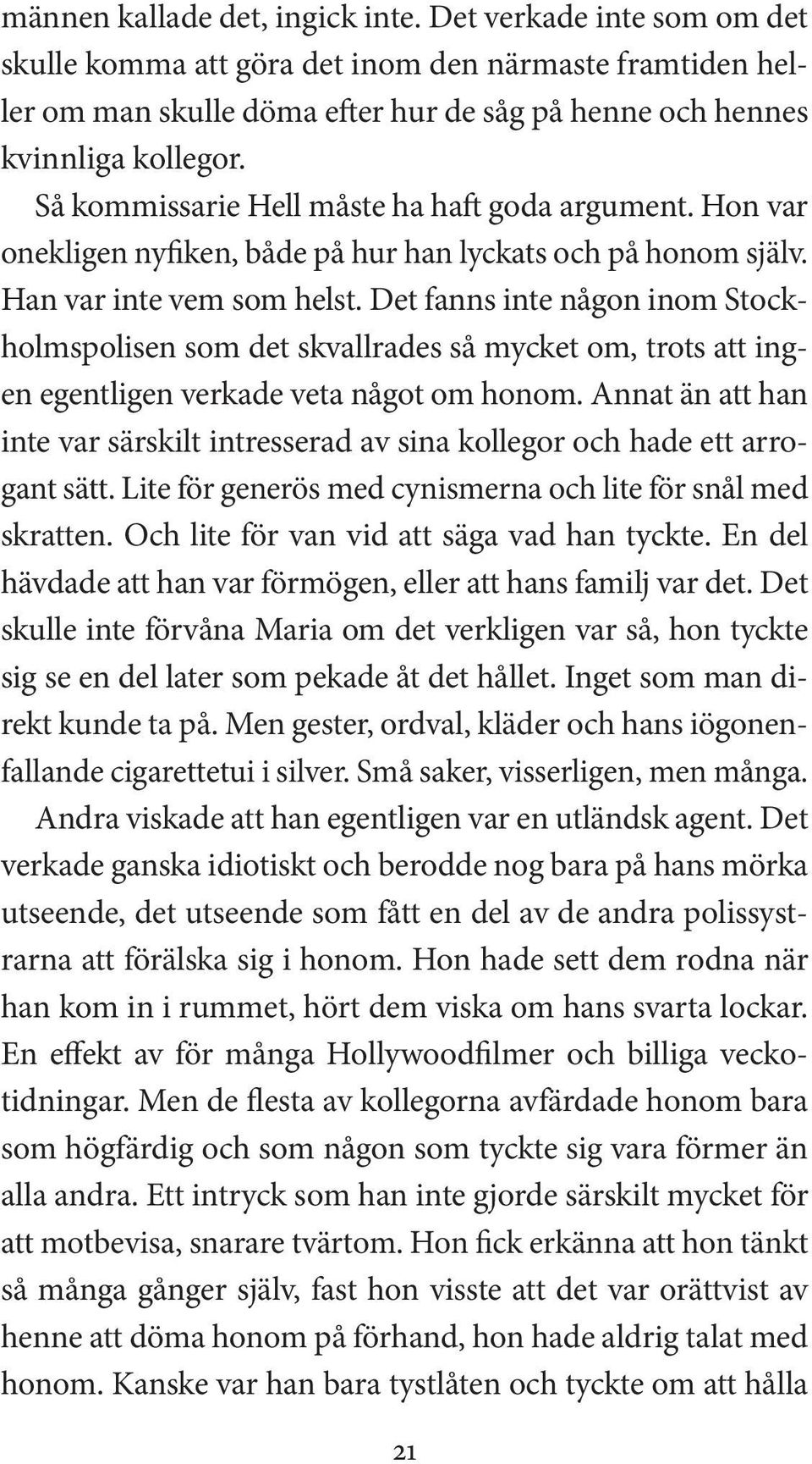 Det fanns inte någon inom Stockholmspolisen som det skvallrades så mycket om, trots att ingen egentligen verkade veta något om honom.