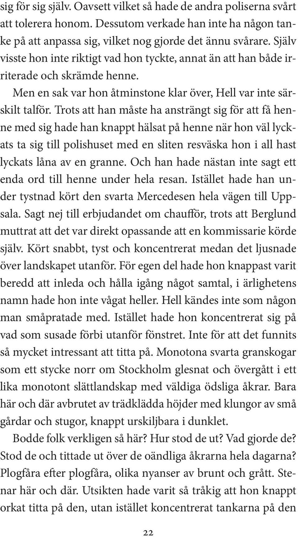 Trots att han måste ha ansträngt sig för att få henne med sig hade han knappt hälsat på henne när hon väl lyckats ta sig till polishuset med en sliten resväska hon i all hast lyckats låna av en