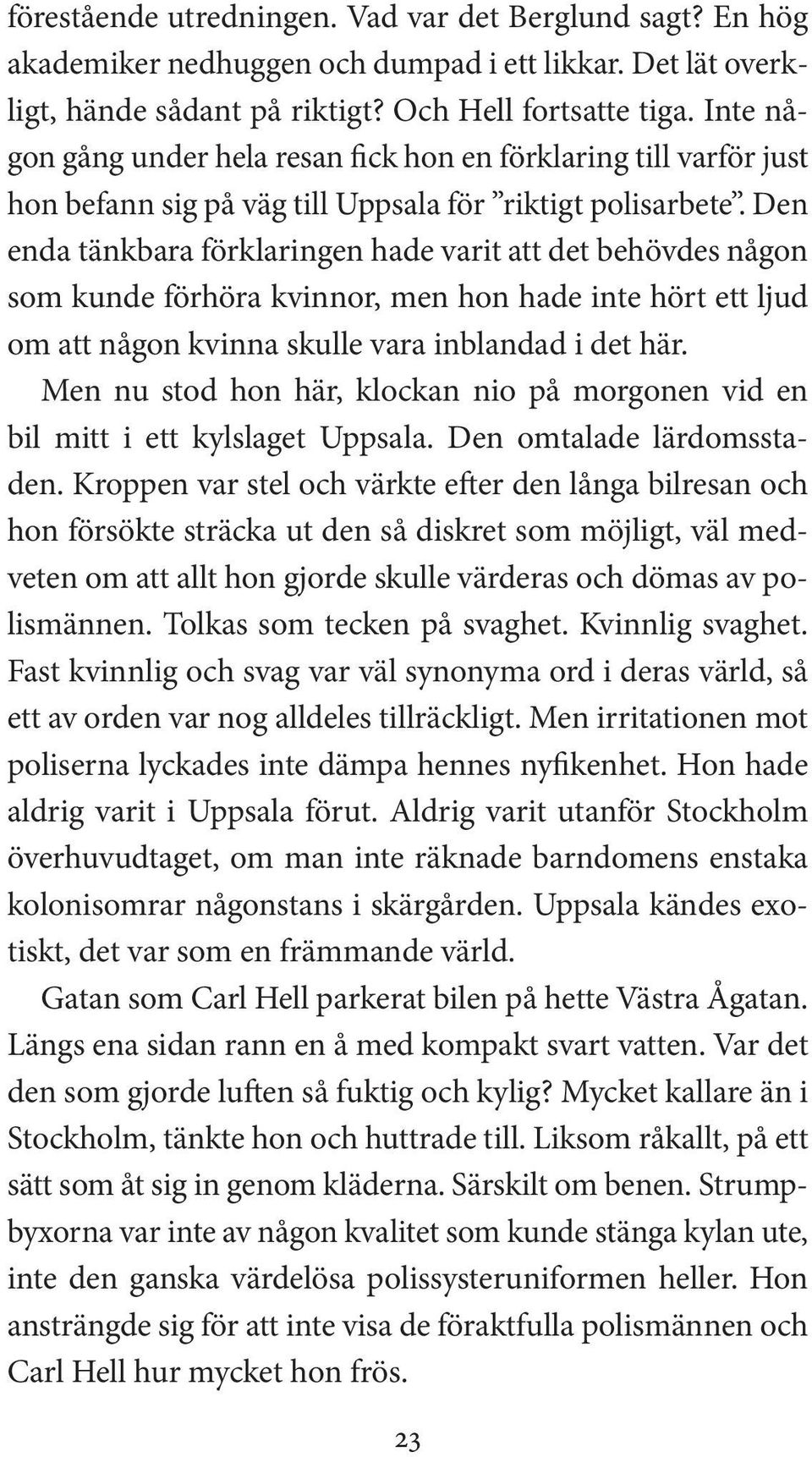 Den enda tänkbara förklaringen hade varit att det behövdes någon som kunde förhöra kvinnor, men hon hade inte hört ett ljud om att någon kvinna skulle vara inblandad i det här.