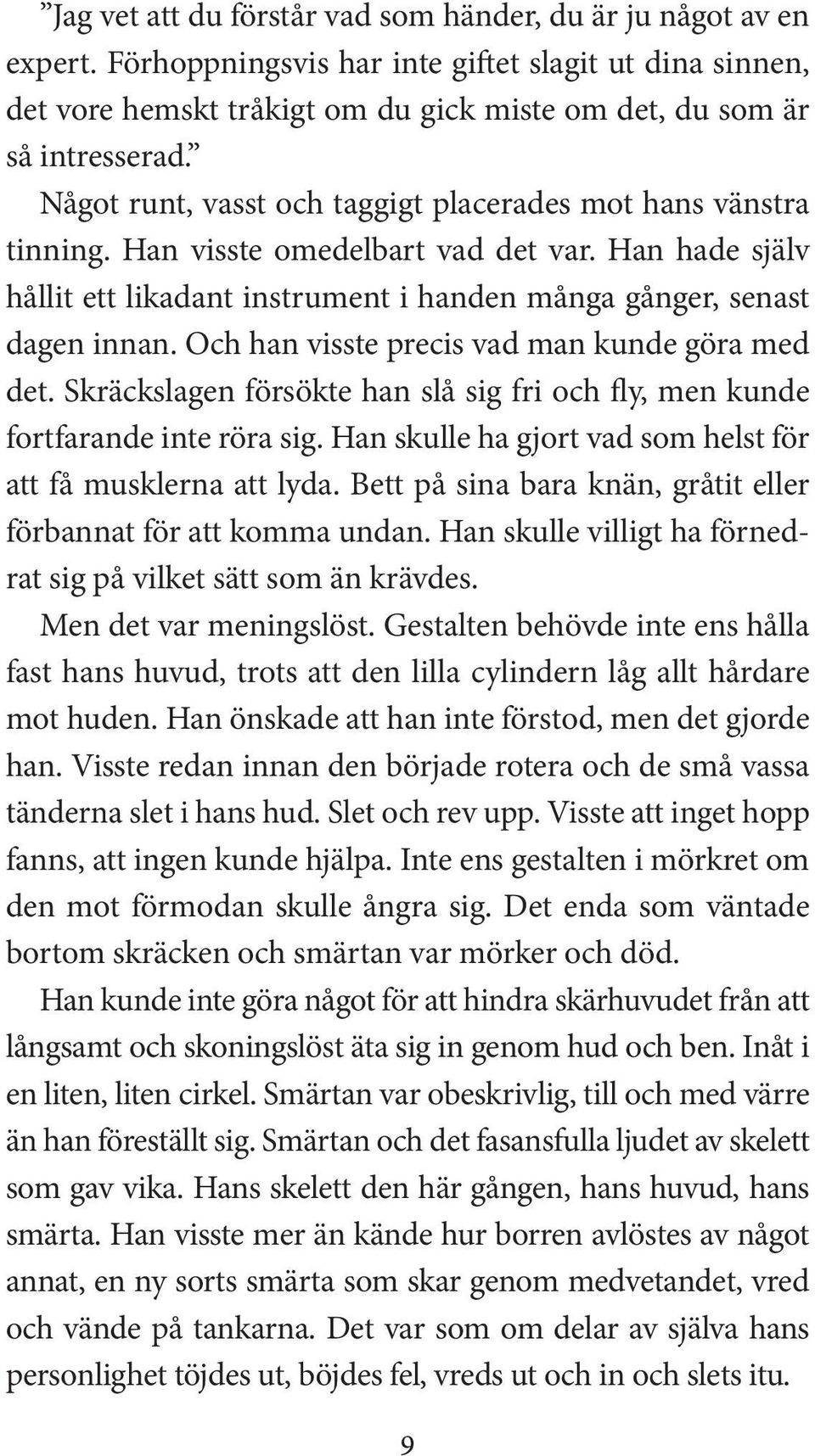 Och han visste precis vad man kunde göra med det. Skräckslagen försökte han slå sig fri och fly, men kunde fortfarande inte röra sig. Han skulle ha gjort vad som helst för att få musklerna att lyda.