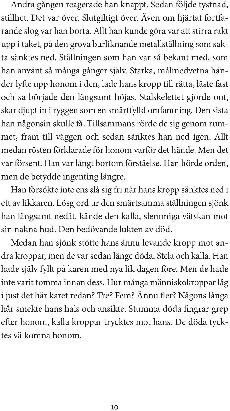 Starka, målmedvetna händer lyfte upp honom i den, lade hans kropp till rätta, låste fast och så började den långsamt höjas.