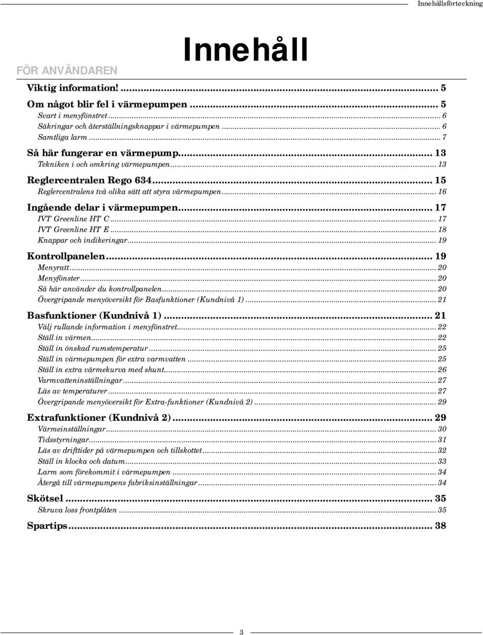 .. 17 IVT Greenline HT C... 17 IVT Greenline HT E... 18 Knappar och indikeringar... 19 Kontrollpanelen...19 Menyratt... 20 Menyfönster... 20 Så här använder du kontrollpanelen.